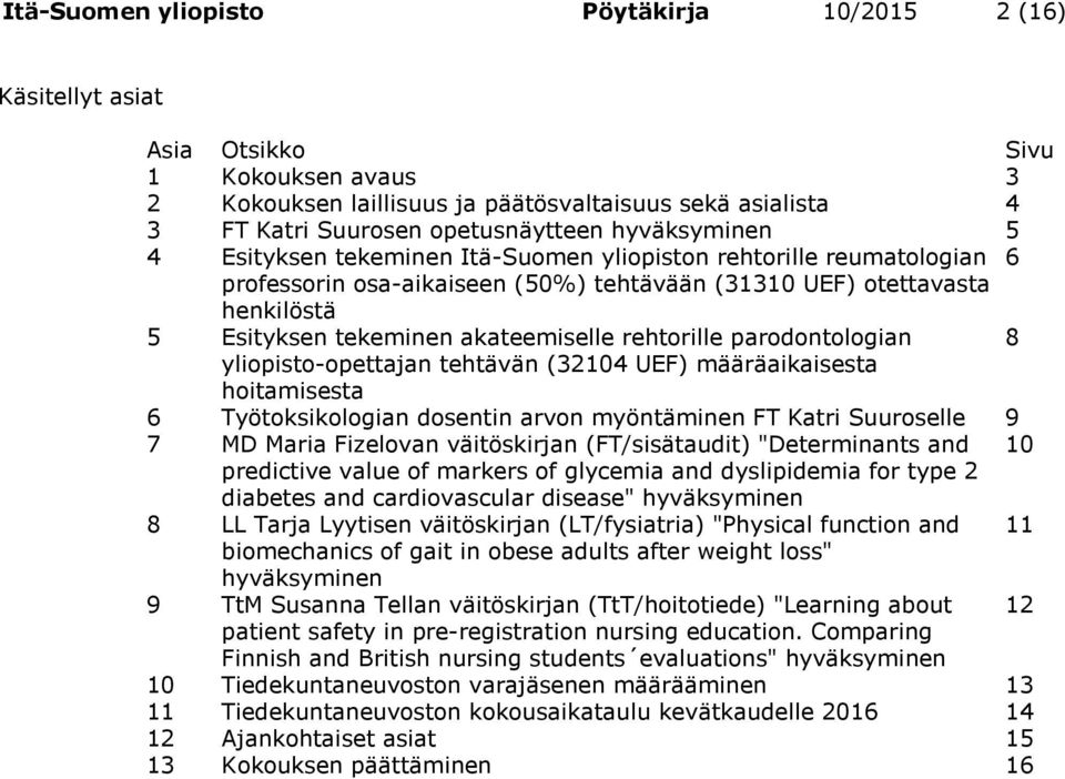 rehtorille parodontologian 8 yliopisto-opettajan tehtävän (32104 UEF) määräaikaisesta hoitamisesta 6 Työtoksikologian dosentin arvon myöntäminen FT Katri Suuroselle 9 7 MD Maria Fizelovan