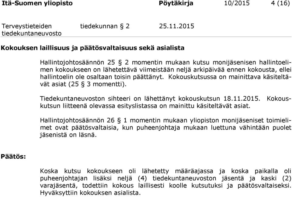 kokousta, ellei hallintoelin ole osaltaan toisin päättänyt. Kokouskutsussa on mainittava käsiteltävät asiat (25 3 momentti). Tiedekuntaneuvoston sihteeri on lähettänyt kokouskutsun 18.11.2015.