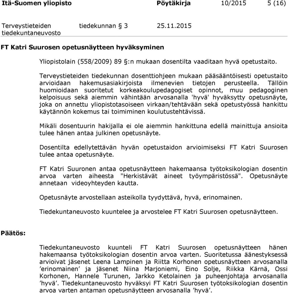 Tällöin huomioidaan suoritetut korkeakoulupedagogiset opinnot, muu pedagoginen kelpoisuus sekä aiemmin vähintään arvosanalla 'hyvä' hyväksytty opetusnäyte, joka on annettu yliopistotasoiseen