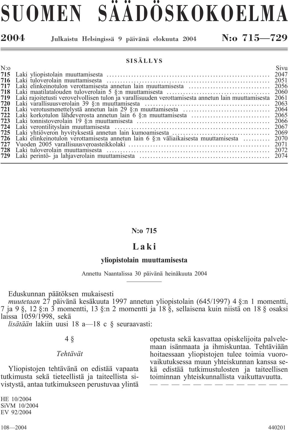 .. 2060 719 Laki rajoitetusti verovelvollisen tulon ja varallisuuden verottamisesta annetun lain muuttamisesta 2061 720 Laki varallisuusverolain 39 :n muuttamisesta.