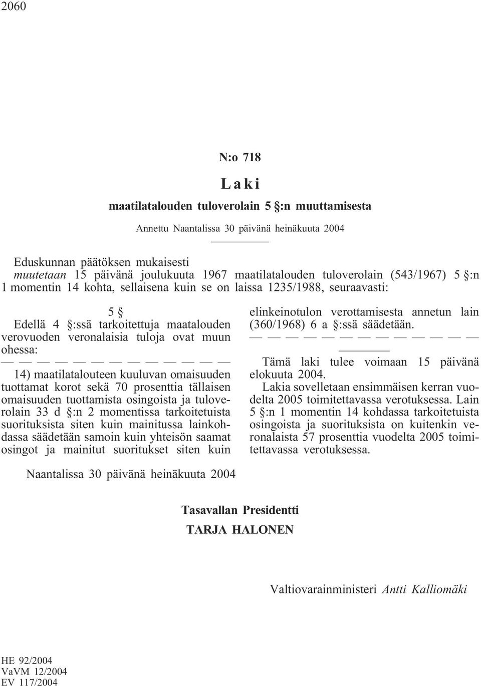 tuottamat korot sekä 70 prosenttia tällaisen omaisuuden tuottamista osingoista ja tuloverolain 33 d :n 2 momentissa tarkoitetuista suorituksista siten kuin mainitussa lainkohdassa säädetään samoin