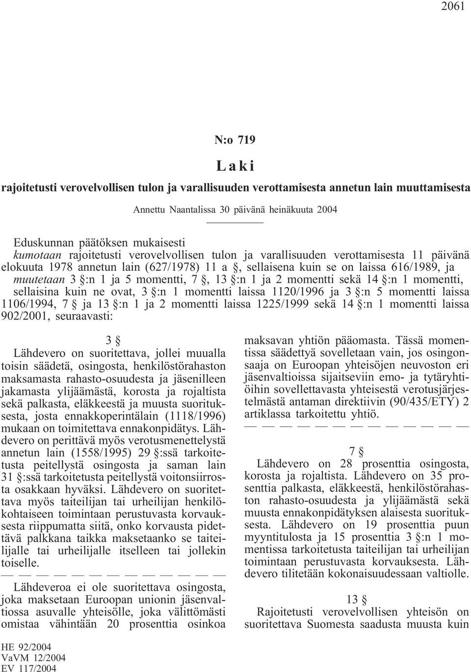 momentti, sellaisina kuin ne ovat, 3 :n 1 momentti laissa 1120/1996 ja 3 :n 5 momentti laissa 1106/1994, 7 ja 13 :n 1 ja 2 momentti laissa 1225/1999 sekä 14 :n 1 momentti laissa 902/2001,