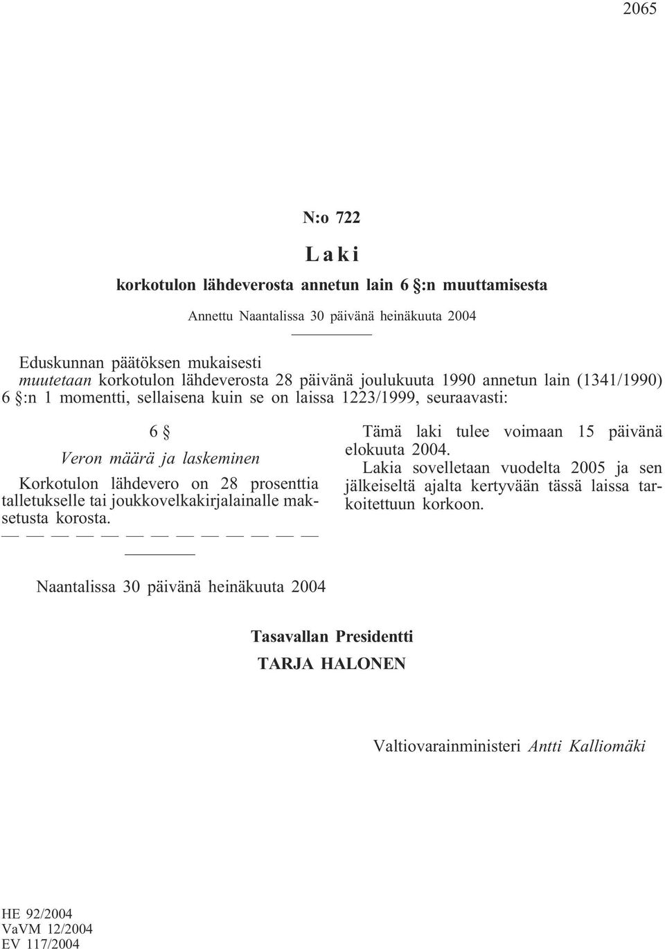 lähdevero on 28 prosenttia talletukselle tai joukkovelkakirjalainalle maksetusta korosta. Tämä laki tulee voimaan 15 päivänä elokuuta 2004.