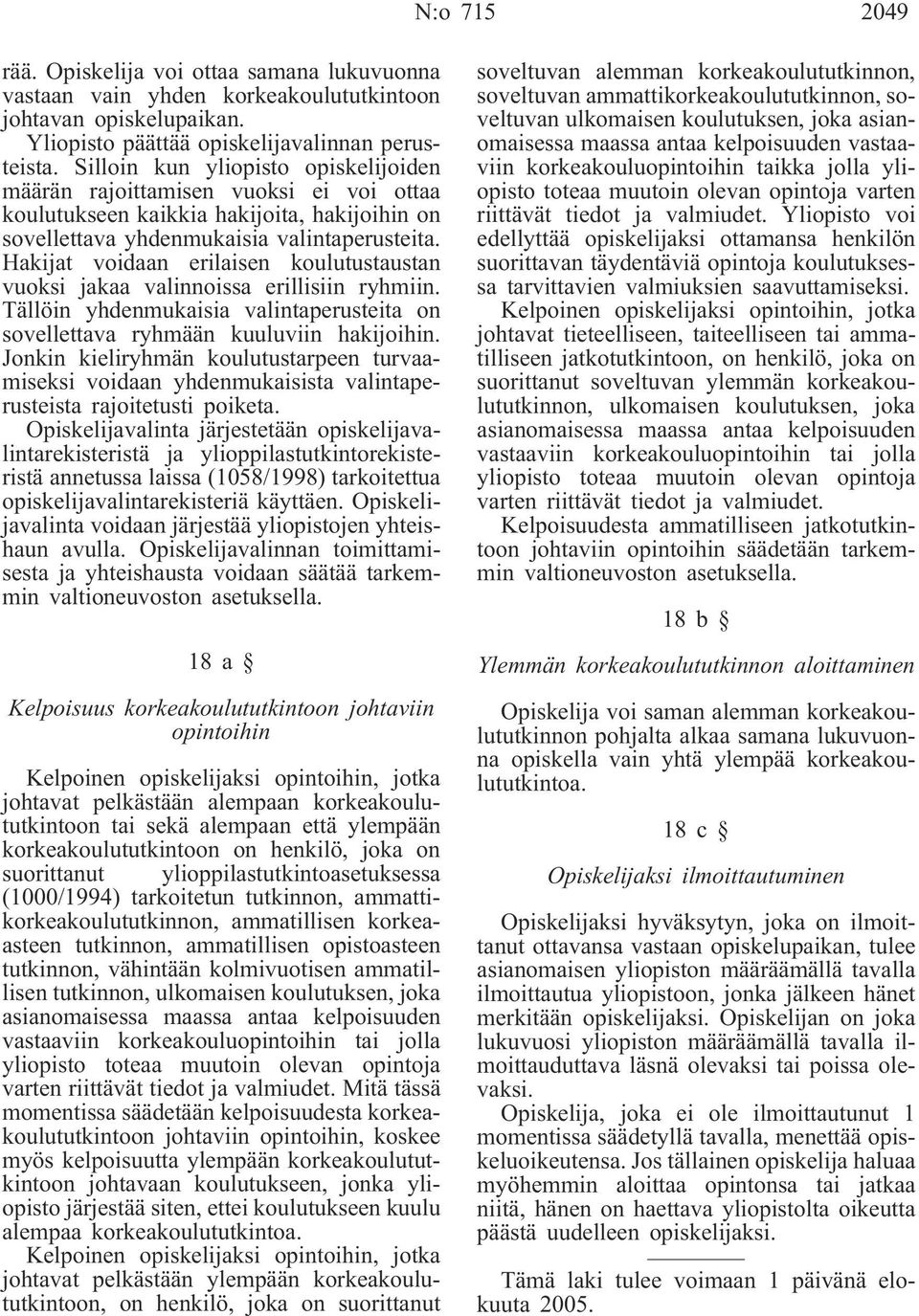 Hakijat voidaan erilaisen koulutustaustan vuoksi jakaa valinnoissa erillisiin ryhmiin. Tällöin yhdenmukaisia valintaperusteita on sovellettava ryhmään kuuluviin hakijoihin.