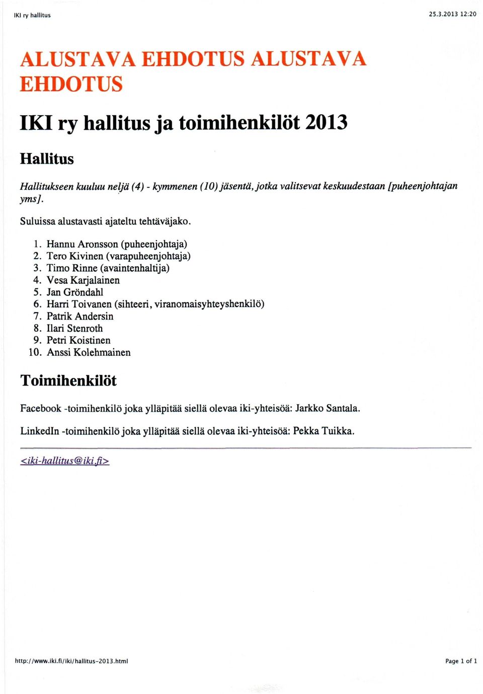 Suluissa alustavasti ajateltu tehtäväjako. 1. Hannu Aronsson (puheenjohtaja) 2. Tero Kivinen (varapuheenjohtaja) 3. Timo Rinne (avaintenhaltija) 4. Vesa Karjalainen 5. Jan Gröndahl 6.