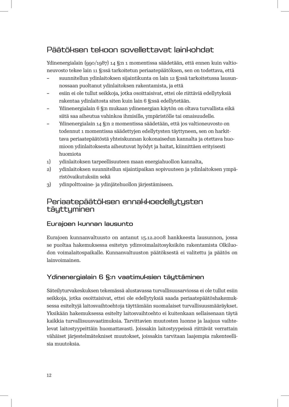 riittäviä edellytyksiä rakentaa ydinlaitosta siten kuin lain 6 :ssä edellytetään.