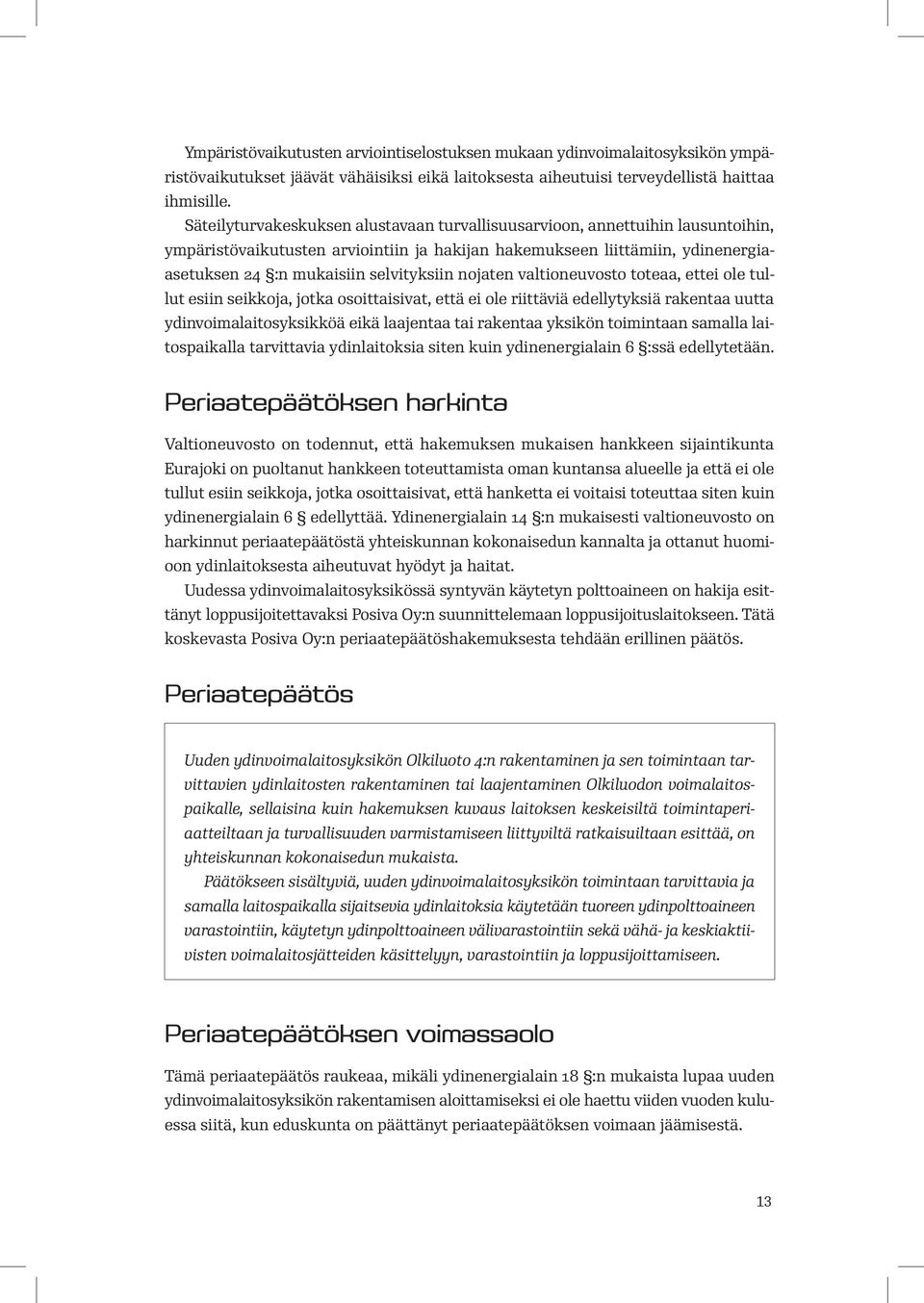 nojaten valtioneuvosto toteaa, ettei ole tullut esiin seikkoja, jotka osoittaisivat, että ei ole riittäviä edellytyksiä rakentaa uutta ydinvoimalaitosyksikköä eikä laajentaa tai rakentaa yksikön