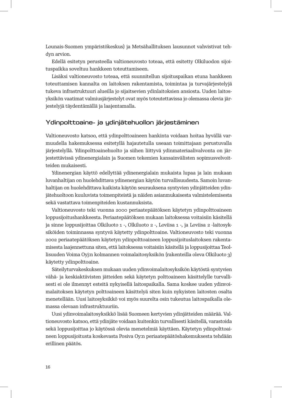 Lisäksi valtioneuvosto toteaa, että suunnitellun sijoituspaikan etuna hankkeen toteuttamisen kannalta on laitoksen rakentamista, toimintaa ja turvajärjestelyjä tukeva infrastruktuuri alueilla jo