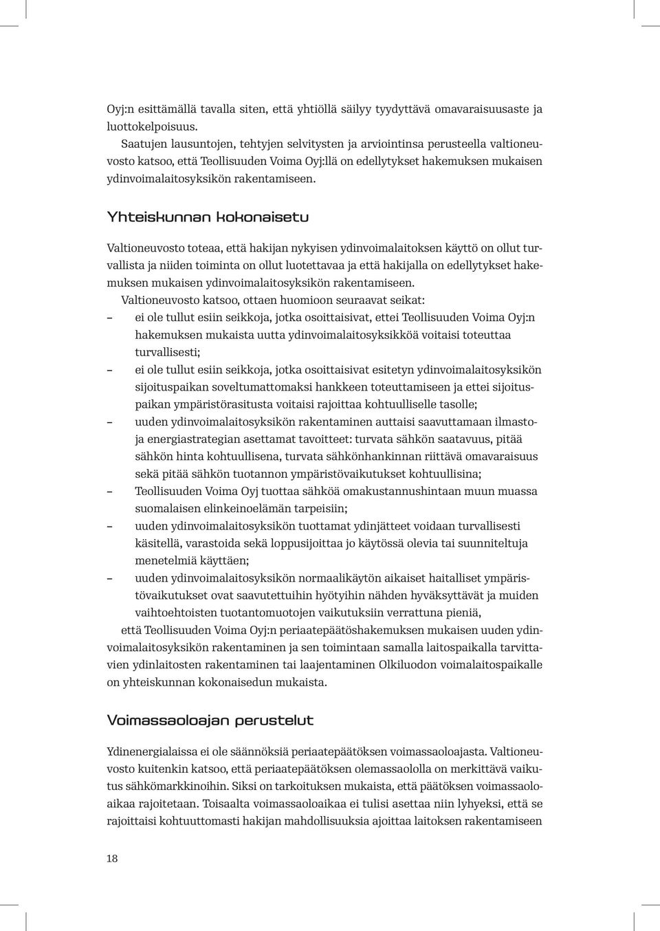 Yhteiskunnan kokonaisetu Valtioneuvosto toteaa, että hakijan nykyisen ydinvoimalaitoksen käyttö on ollut turvallista ja niiden toiminta on ollut luotettavaa ja että hakijalla on edellytykset