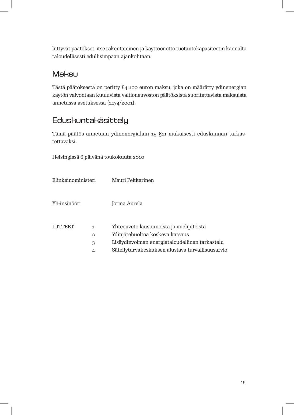 asetuksessa (1474/2001). Eduskuntakäsittely Tämä päätös annetaan ydinenergialain 15 :n mukaisesti eduskunnan tarkastettavaksi.