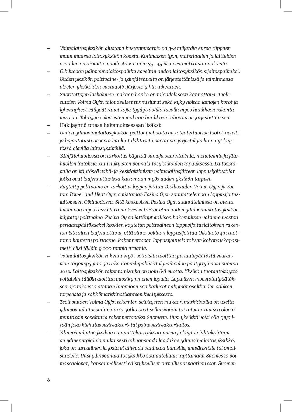 Uuden yksikön polttoaine- ja ydinjätehuolto on järjestettävissä jo toiminnassa olevien yksiköiden vastaaviin järjestelyihin tukeutuen.