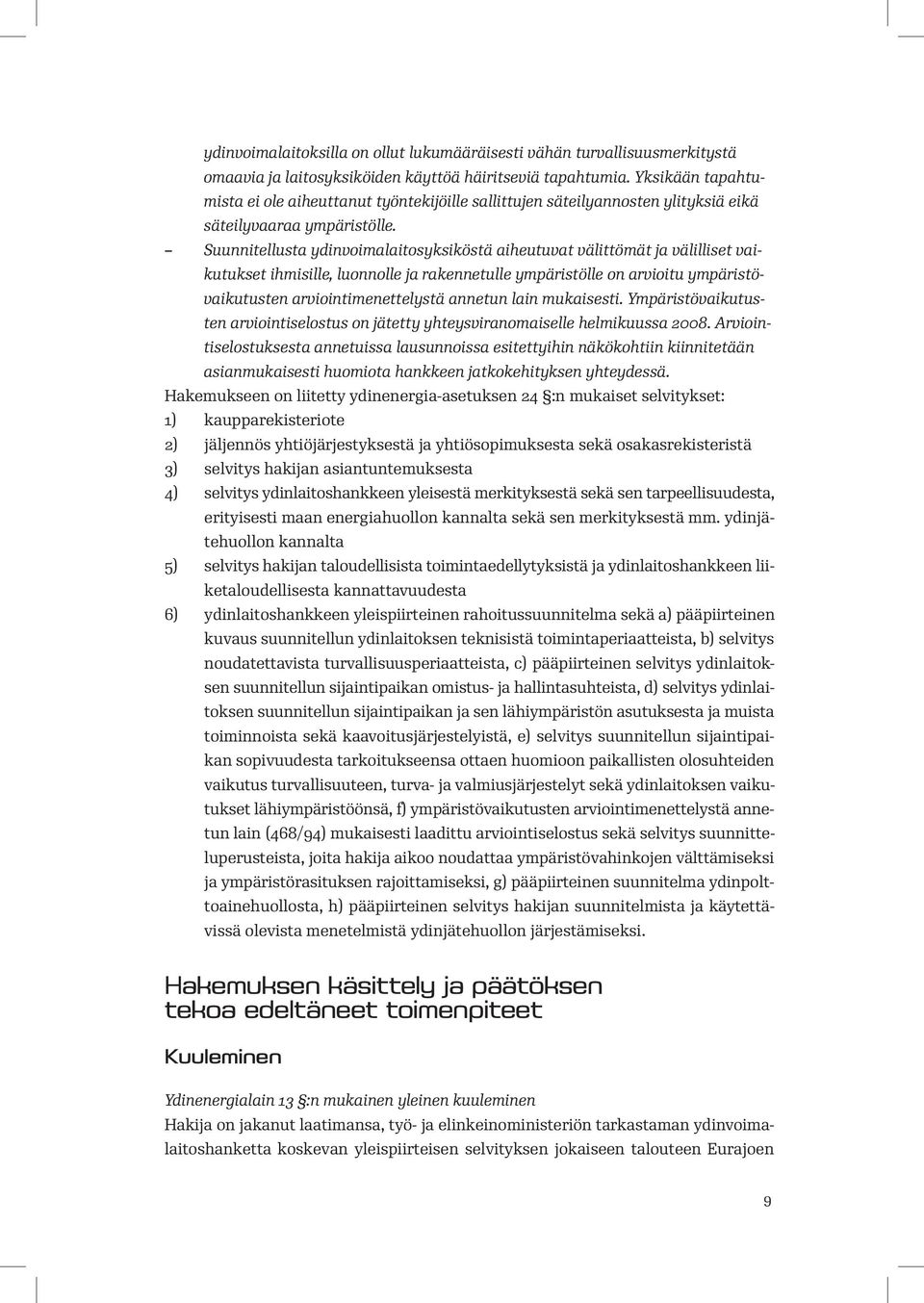 Suunnitellusta ydinvoimalaitosyksiköstä aiheutuvat välittömät ja välilliset vaikutukset ihmisille, luonnolle ja rakennetulle ympäristölle on arvioitu ympäristövaikutusten arviointimenettelystä