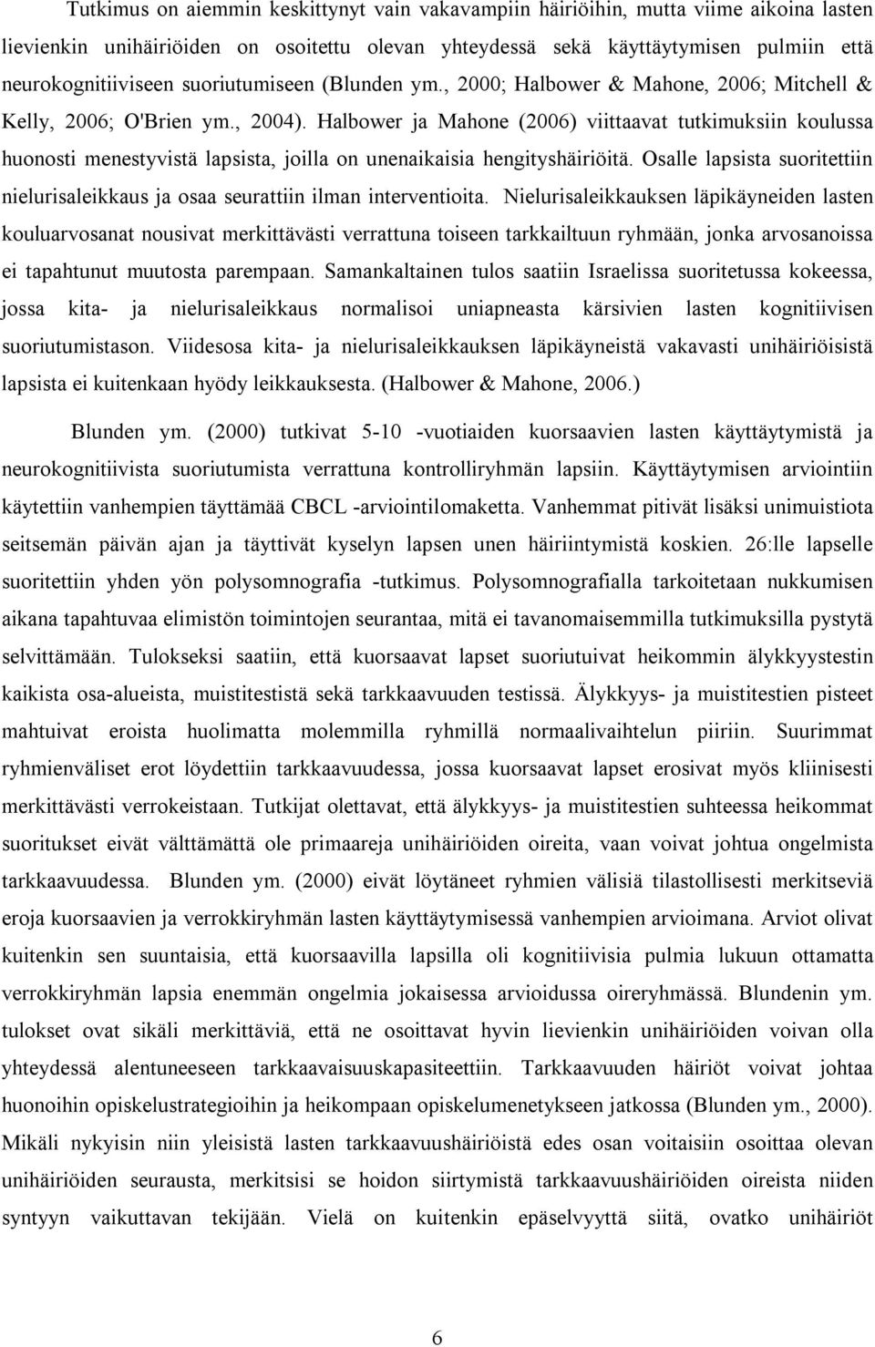 Halbower ja Mahone (2006) viittaavat tutkimuksiin koulussa huonosti menestyvistä lapsista, joilla on unenaikaisia hengityshäiriöitä.