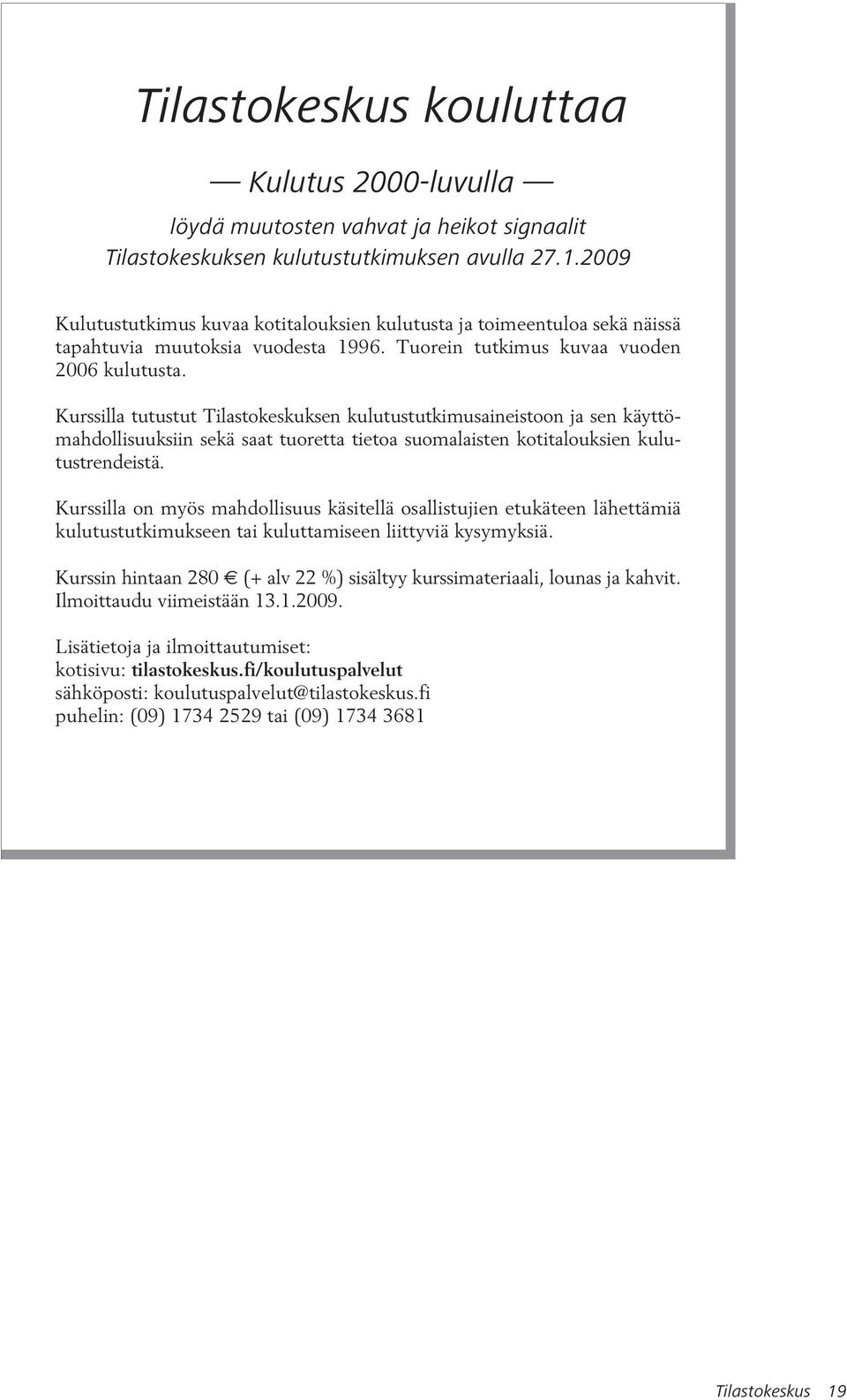 Kurssilla tutustut Tilastokeskuksen kulutustutkimusaineistoon ja sen käyttömahdollisuuksiin sekä saat tuoretta tietoa suomalaisten kotitalouksien kulutustrendeistä.