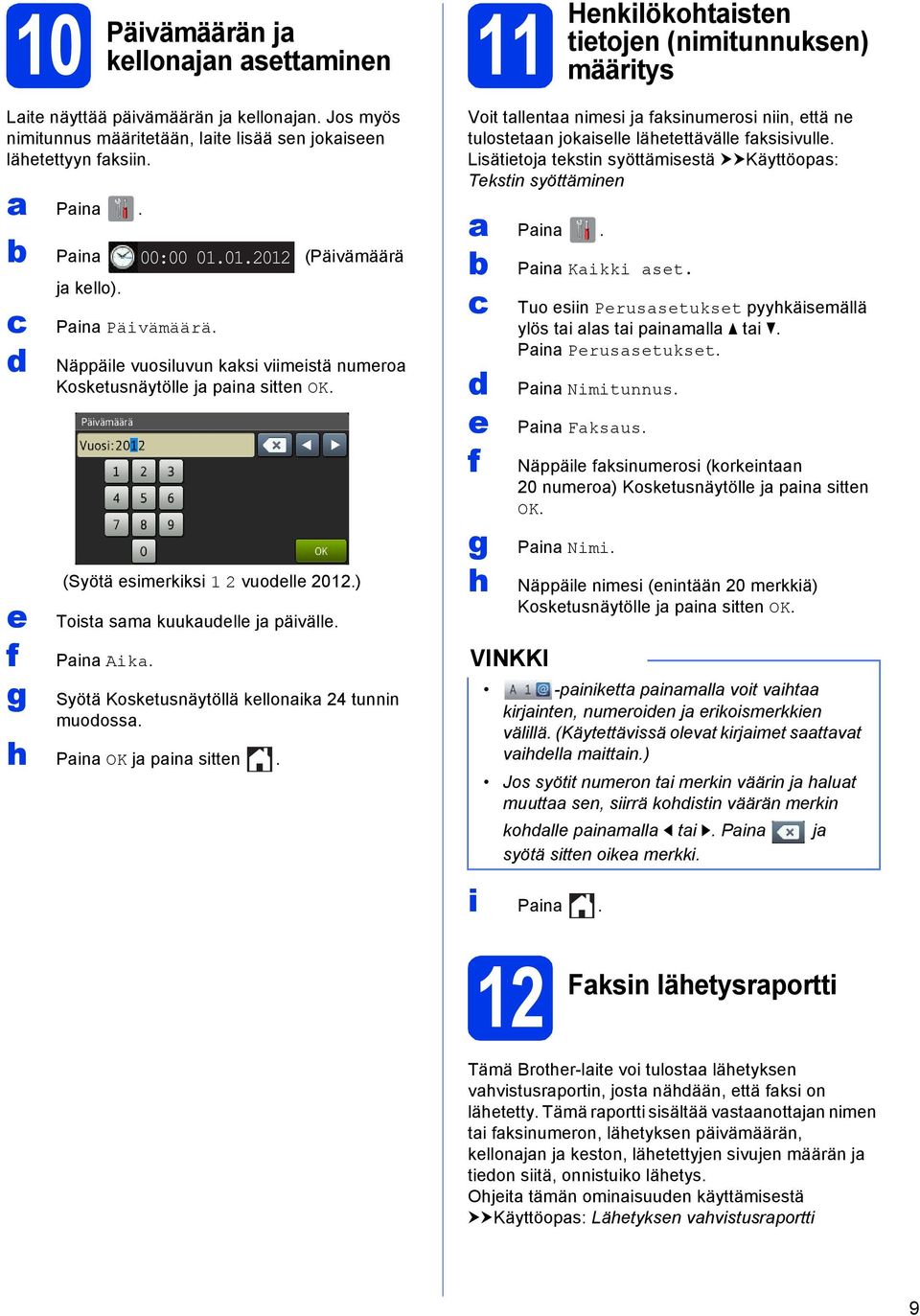 Näppäile vuosiluvun kksi viimeistä numero Kosketusnäytölle j pin sitten OK. (Syötä esimerkiksi 1 2 vuoelle 2012.) Toist sm kuukuelle j päivälle. Pin Aik.