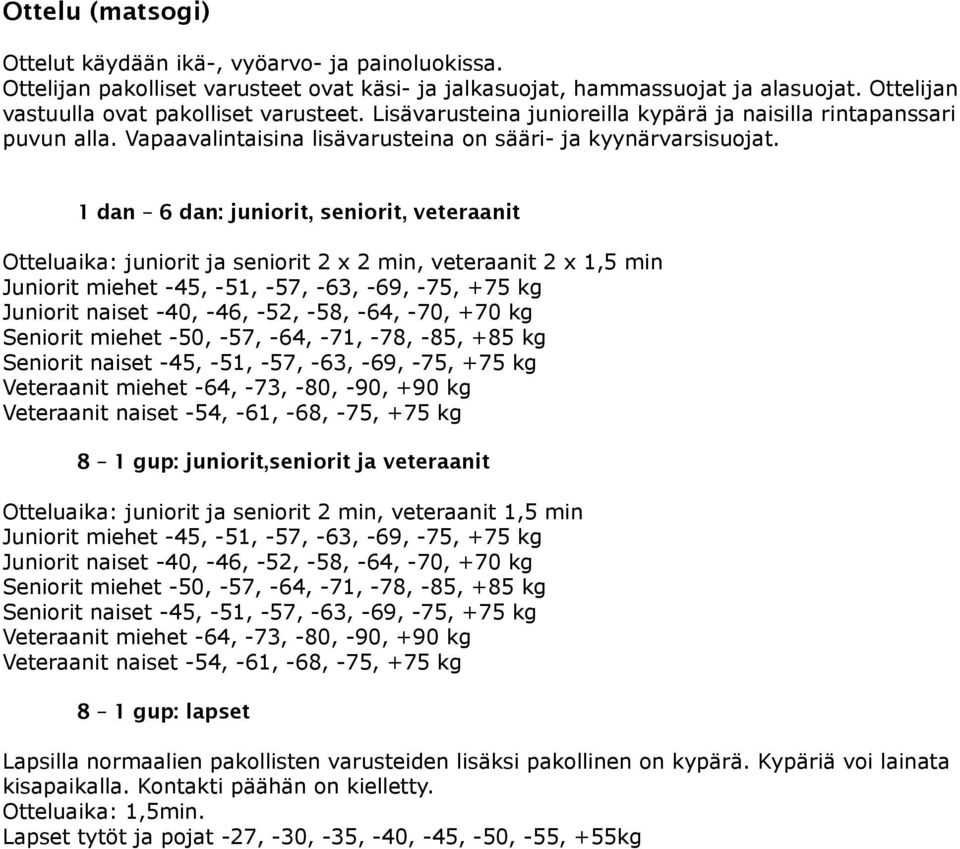 1 dan 6 dan: juniorit, seniorit, veteraanit Otteluaika: juniorit ja seniorit 2 x 2 min, veteraanit 2 x 1,5 min Juniorit miehet -45, -51, -57, -63, -69, -75, +75 kg Juniorit naiset -40, -46, -52, -58,