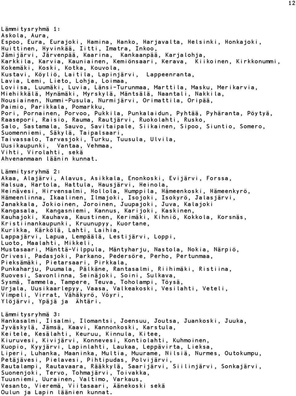 Loimaa, Loviisa, Luumäki, Luvia, Länsi-Turunmaa, Marttila, Masku, Merikarvia, Miehikkälä, Mynämäki, Myrskylä, Mäntsälä, Naantali, Nakkila, Nousiainen, Nummi-Pusula, Nurmijärvi, Orimattila, Oripää,