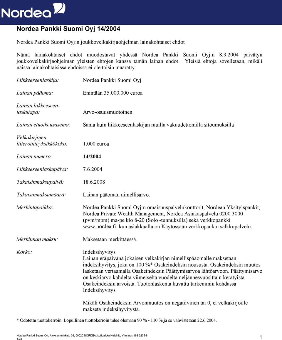 Liikkeeseenlaskija: Lainan pääoma: Lainan liikkeeseenlaskutapa: Lainan etuoikeusasema: Velkakirjojen litterointi/yksikkökoko: Nordea Pankki Suomi Oyj Enintään 35.000.