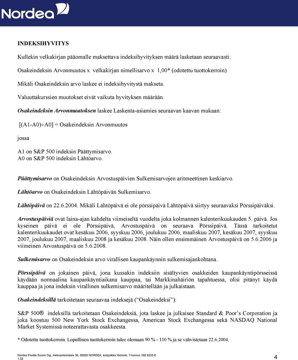 Osakeindeksin Arvonmuutoksen laskee Laskenta-asiamies seuraavan kaavan mukaan: [(A1-A0) A0] = Osakeindeksin Arvonmuutos jossa A1 on S&P 500 indeksin Päättymisarvo. A0 on S&P 500 indeksin Lähtöarvo.