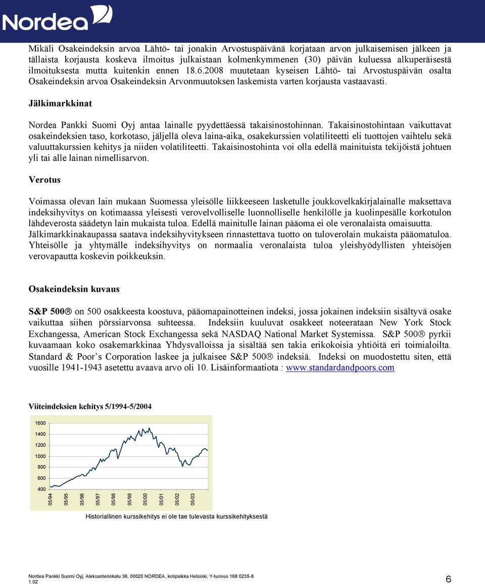 2008 muutetaan kyseisen Lähtö- tai Arvostuspäivän osalta Osakeindeksin arvoa Osakeindeksin Arvonmuutoksen laskemista varten korjausta vastaavasti.