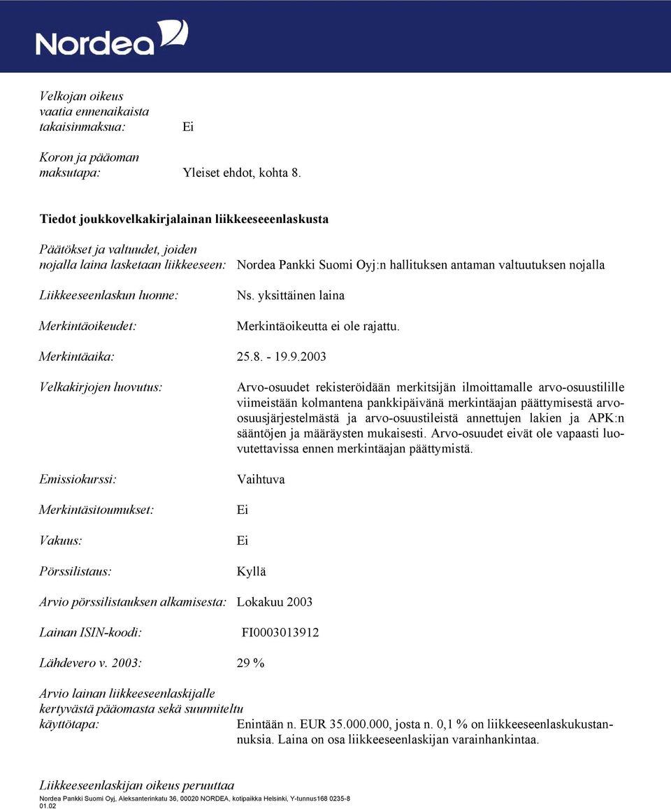 Liikkeeseenlaskun luonne: Merkintäoikeudet: Ns. yksittäinen laina Merkintäoikeutta ei ole rajattu. Merkintäaika: 25.8. - 19.