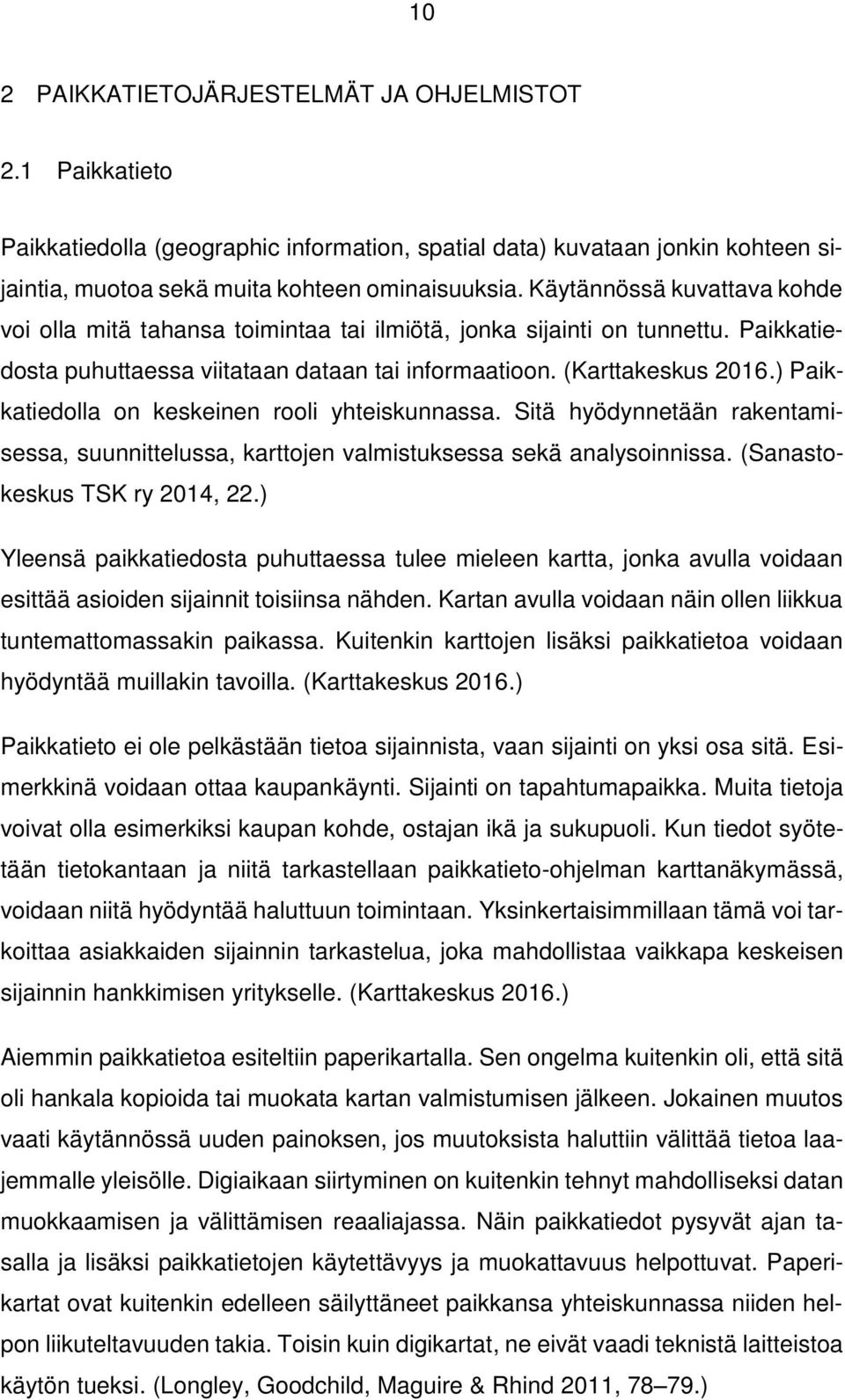 ) Paikkatiedolla on keskeinen rooli yhteiskunnassa. Sitä hyödynnetään rakentamisessa, suunnittelussa, karttojen valmistuksessa sekä analysoinnissa. (Sanastokeskus TSK ry 2014, 22.