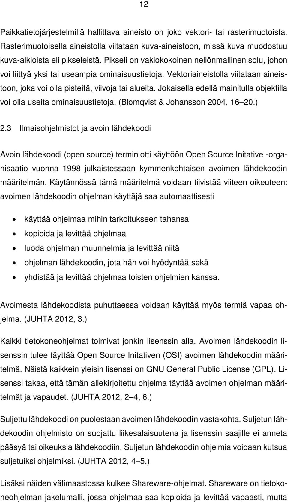 Jokaisella edellä mainitulla objektilla voi olla useita ominaisuustietoja. (Blomqvist & Johansson 2004, 16 20.) 2.