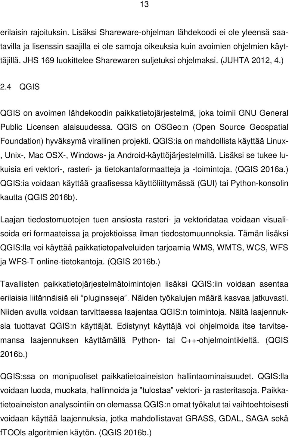 QGIS on OSGeo:n (Open Source Geospatial Foundation) hyväksymä virallinen projekti. QGIS:ia on mahdollista käyttää Linux-, Unix-, Mac OSX-, Windows- ja Android-käyttöjärjestelmillä.