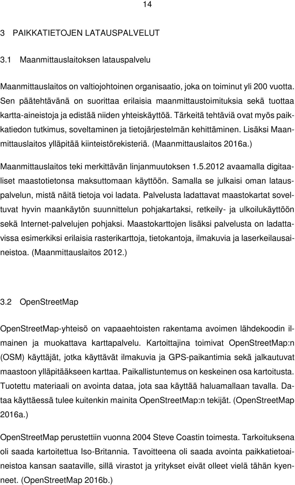 Tärkeitä tehtäviä ovat myös paikkatiedon tutkimus, soveltaminen ja tietojärjestelmän kehittäminen. Lisäksi Maanmittauslaitos ylläpitää kiinteistörekisteriä. (Maanmittauslaitos 2016a.