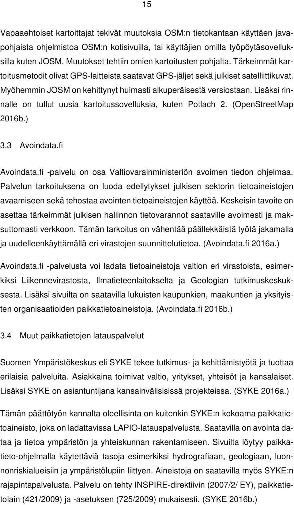 Myöhemmin JOSM on kehittynyt huimasti alkuperäisestä versiostaan. Lisäksi rinnalle on tullut uusia kartoitussovelluksia, kuten Potlach 2. (OpenStreetMap 2016b.) 3.3 Avoindata.fi Avoindata.