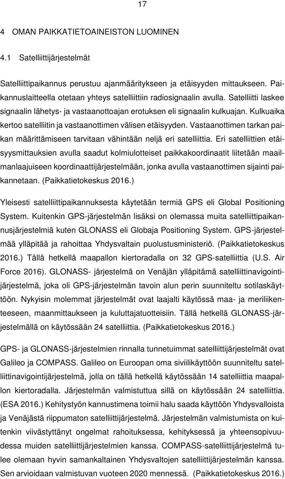 Kulkuaika kertoo satelliitin ja vastaanottimen välisen etäisyyden. Vastaanottimen tarkan paikan määrittämiseen tarvitaan vähintään neljä eri satelliittia.