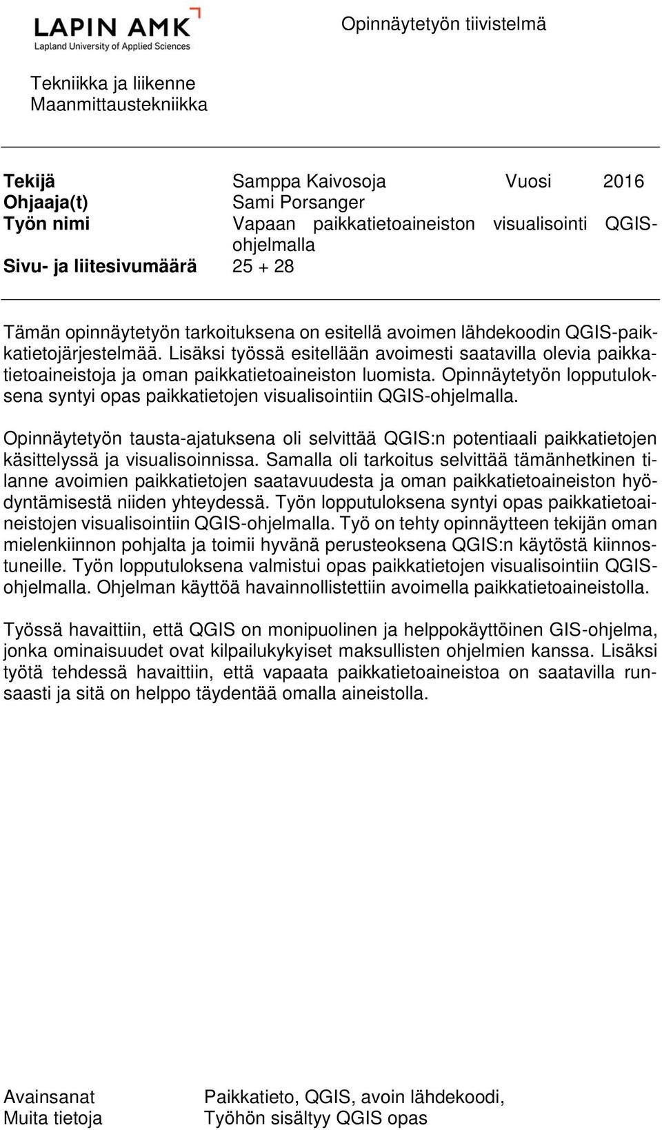 Lisäksi työssä esitellään avoimesti saatavilla olevia paikkatietoaineistoja ja oman paikkatietoaineiston luomista.