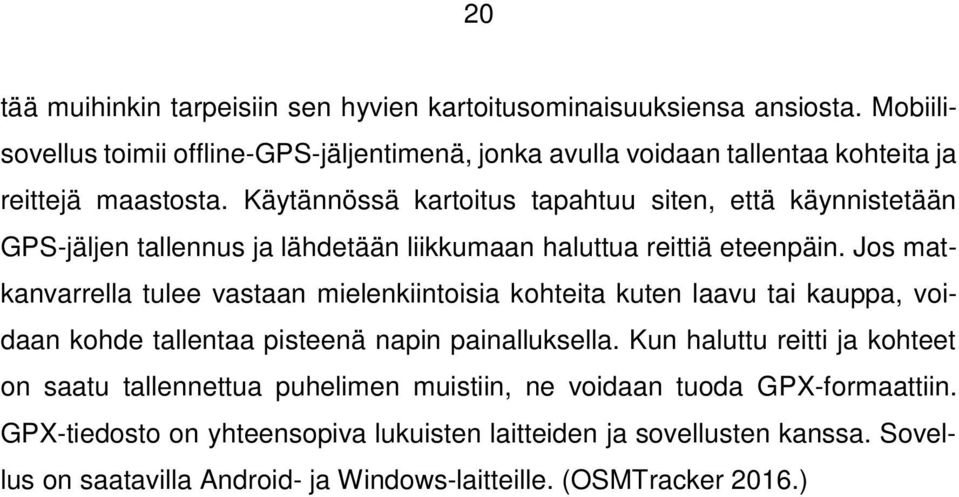 Käytännössä kartoitus tapahtuu siten, että käynnistetään GPS-jäljen tallennus ja lähdetään liikkumaan haluttua reittiä eteenpäin.