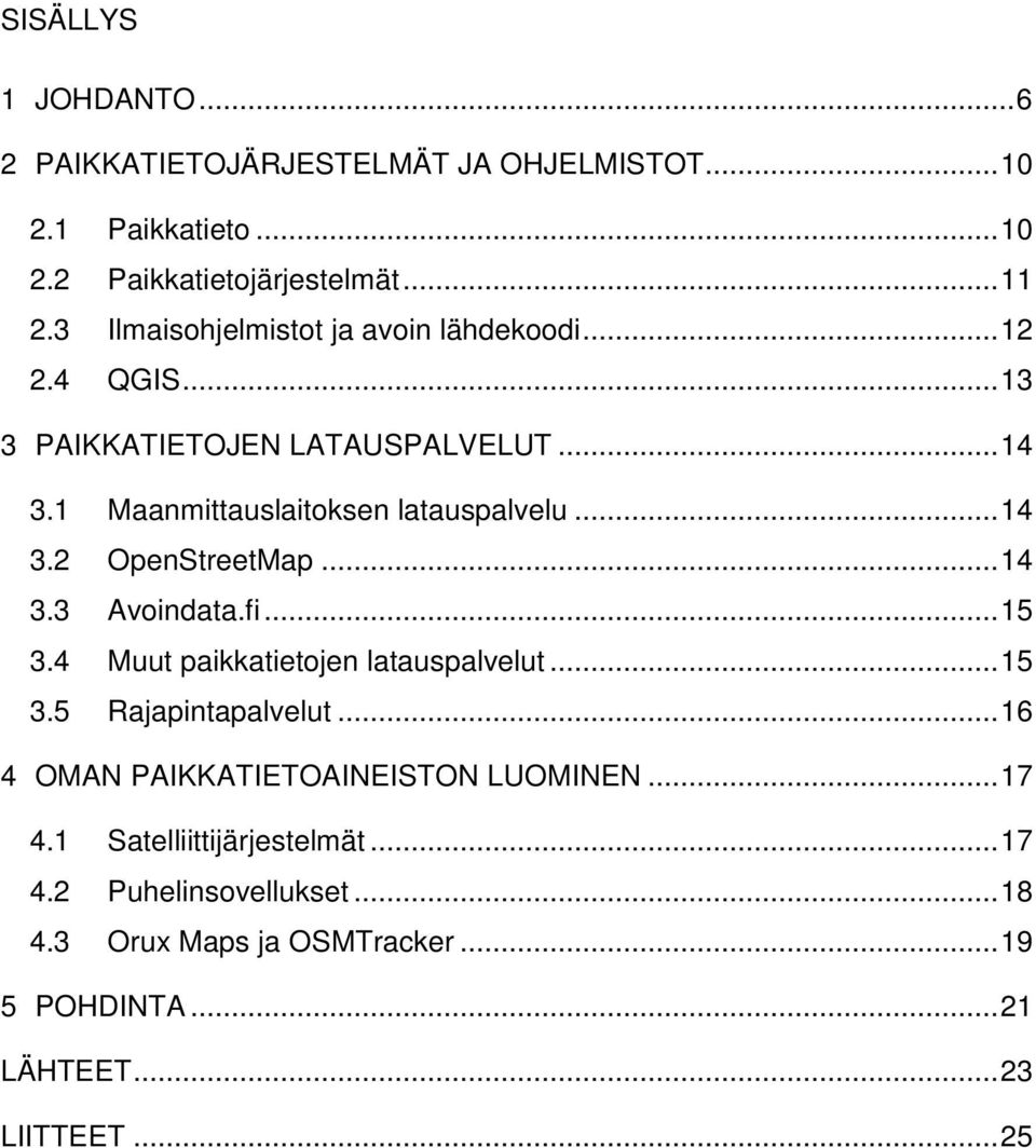 .. 14 3.3 Avoindata.fi... 15 3.4 Muut paikkatietojen latauspalvelut... 15 3.5 Rajapintapalvelut... 16 4 OMAN PAIKKATIETOAINEISTON LUOMINEN... 17 4.