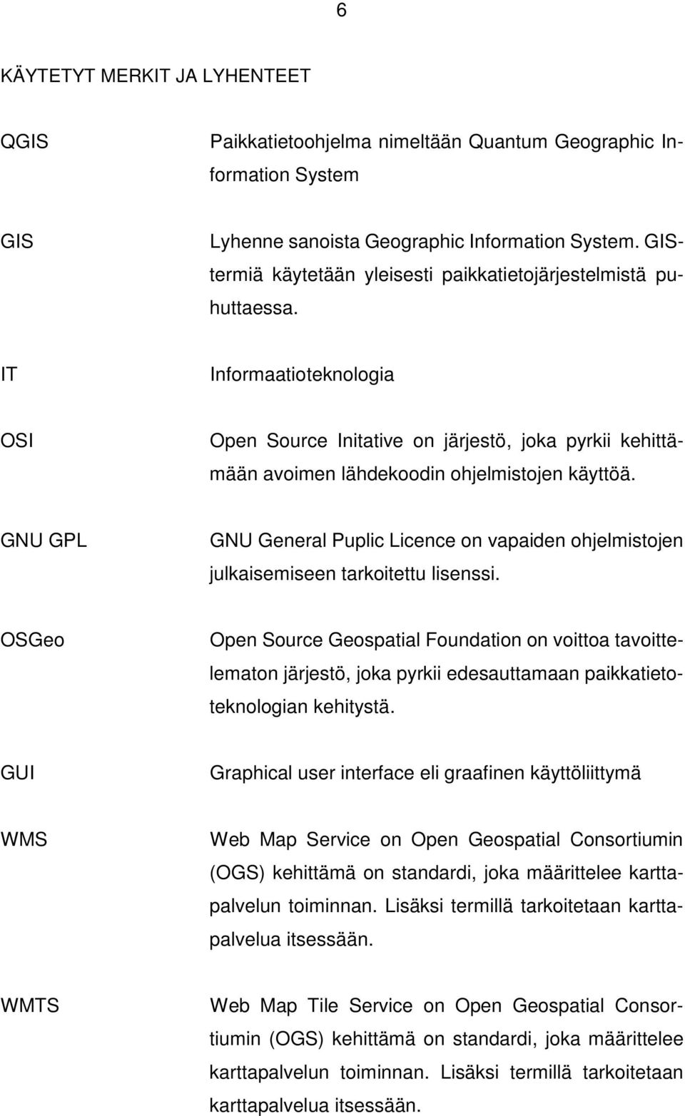 GNU GPL GNU General Puplic Licence on vapaiden ohjelmistojen julkaisemiseen tarkoitettu lisenssi.