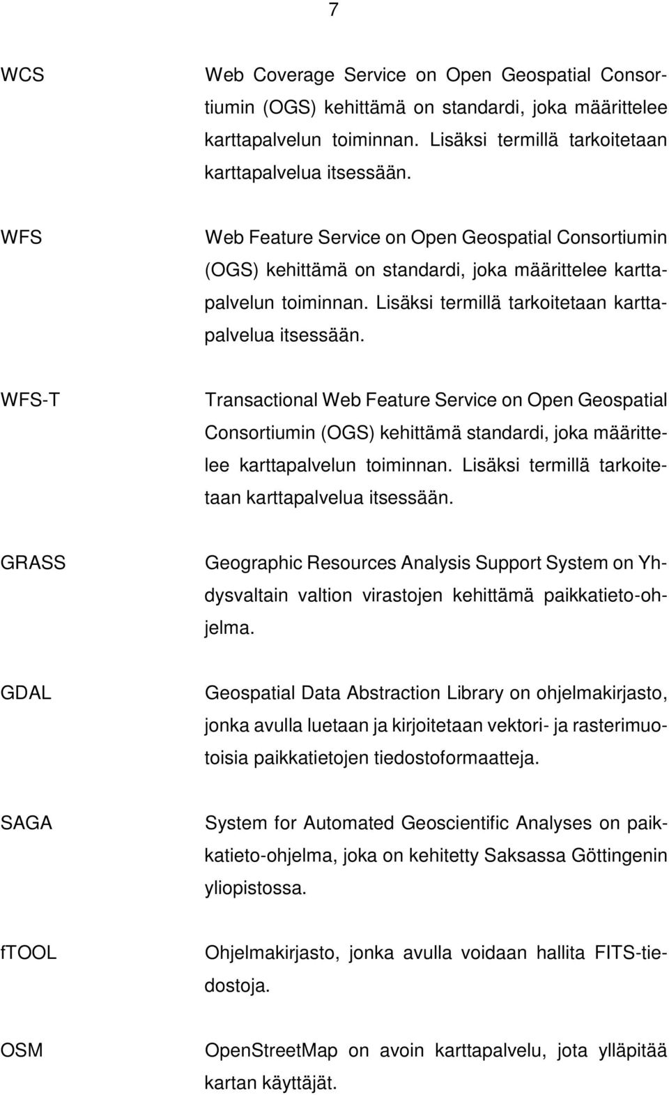 WFS-T Transactional Web Feature Service on Open Geospatial Consortiumin (OGS) kehittämä standardi, joka määrittelee karttapalvelun toiminnan. Lisäksi termillä tarkoitetaan karttapalvelua itsessään.