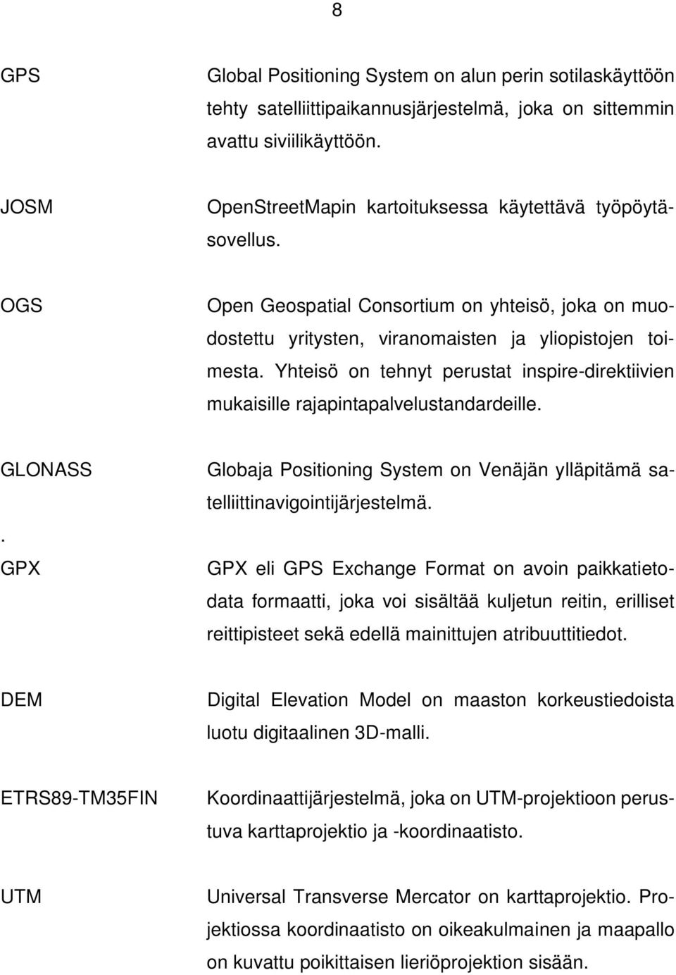 Yhteisö on tehnyt perustat inspire-direktiivien mukaisille rajapintapalvelustandardeille. GLONASS. GPX Globaja Positioning System on Venäjän ylläpitämä satelliittinavigointijärjestelmä.