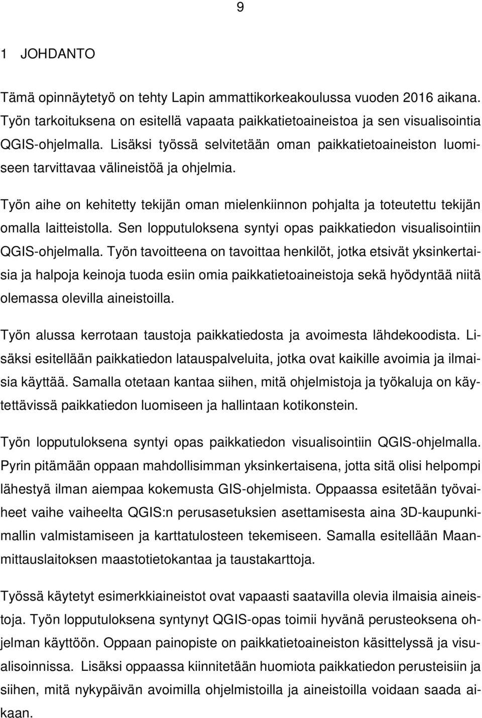 Työn aihe on kehitetty tekijän oman mielenkiinnon pohjalta ja toteutettu tekijän omalla laitteistolla. Sen lopputuloksena syntyi opas paikkatiedon visualisointiin QGIS-ohjelmalla.