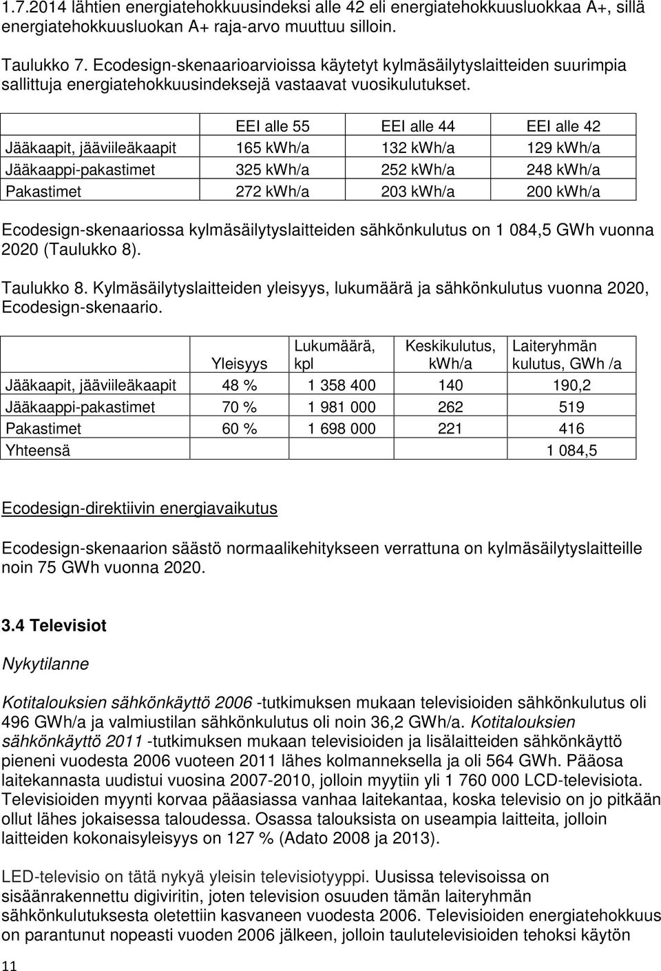 EEI alle 55 EEI alle 44 EEI alle 42 Jääkaapit, jääviileäkaapit 165 132 129 Jääkaappi-pakastimet 325 252 248 Pakastimet 272 203 200 Ecodesign-skenaariossa kylmäsäilytyslaitteiden sähkönkulutus on 1