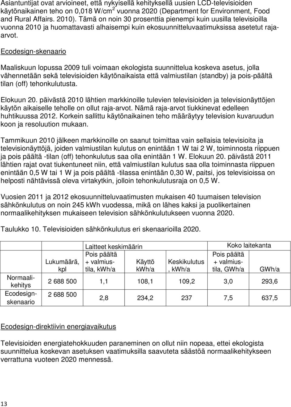 Ecodesign-skenaario Maaliskuun lopussa 2009 tuli voimaan ekologista suunnittelua koskeva asetus, jolla vähennetään sekä televisioiden käytönaikaista että valmiustilan (standby) ja pois-päältä tilan