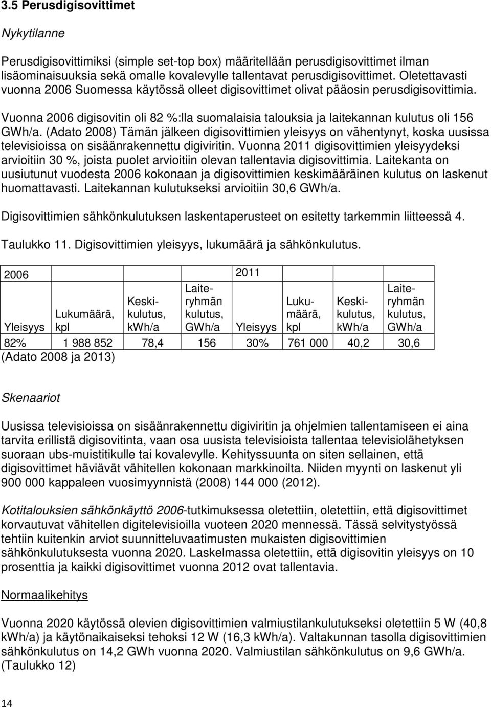 (Adato 2008) Tämän jälkeen digisovittimien yleisyys on vähentynyt, koska uusissa televisioissa on sisäänrakennettu digiviritin.