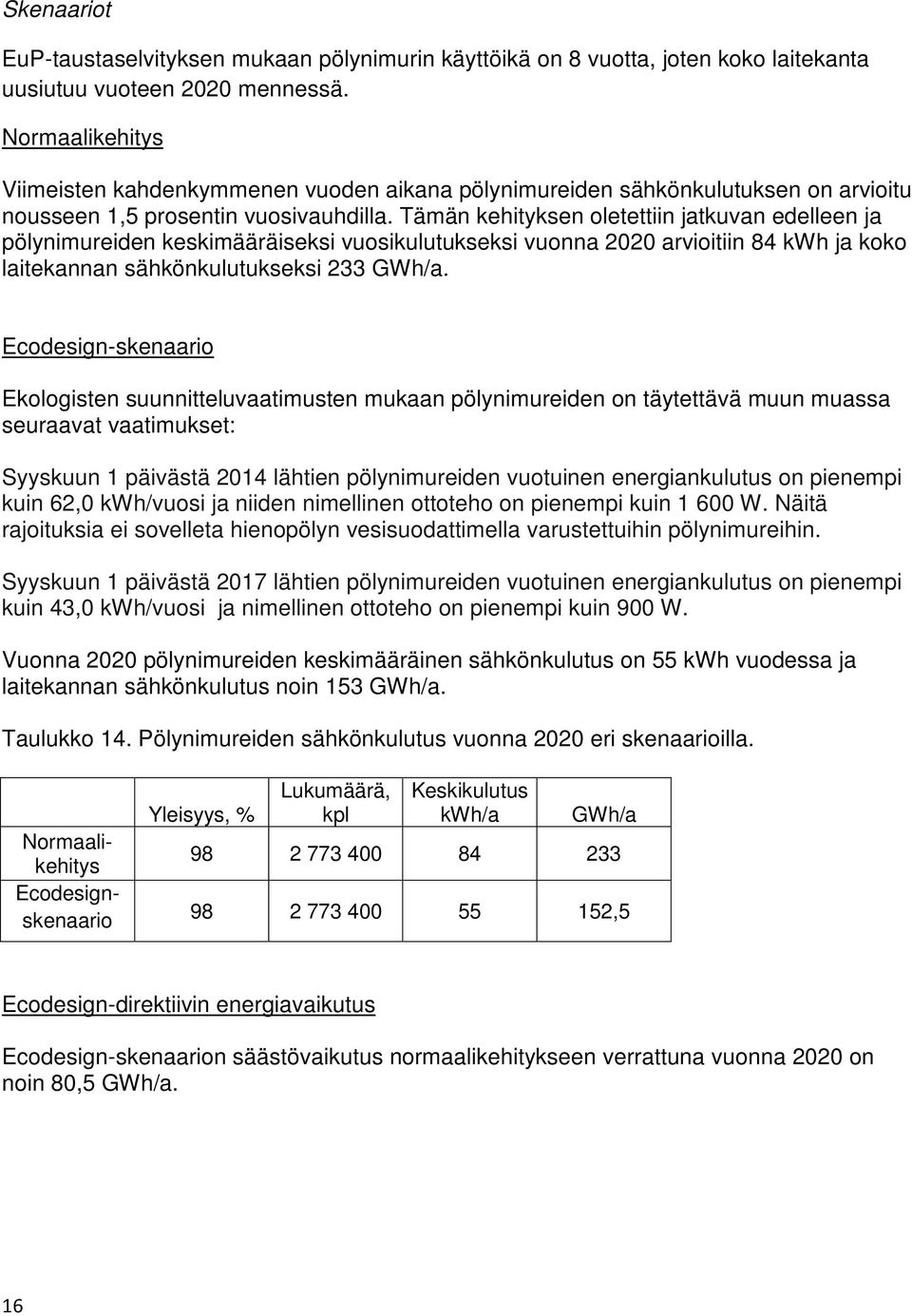 Tämän kehityksen oletettiin jatkuvan edelleen ja pölynimureiden keskimääräiseksi vuosikulutukseksi vuonna 2020 arvioitiin 84 kwh ja koko laitekannan sähkönkulutukseksi 233 GWh/a.