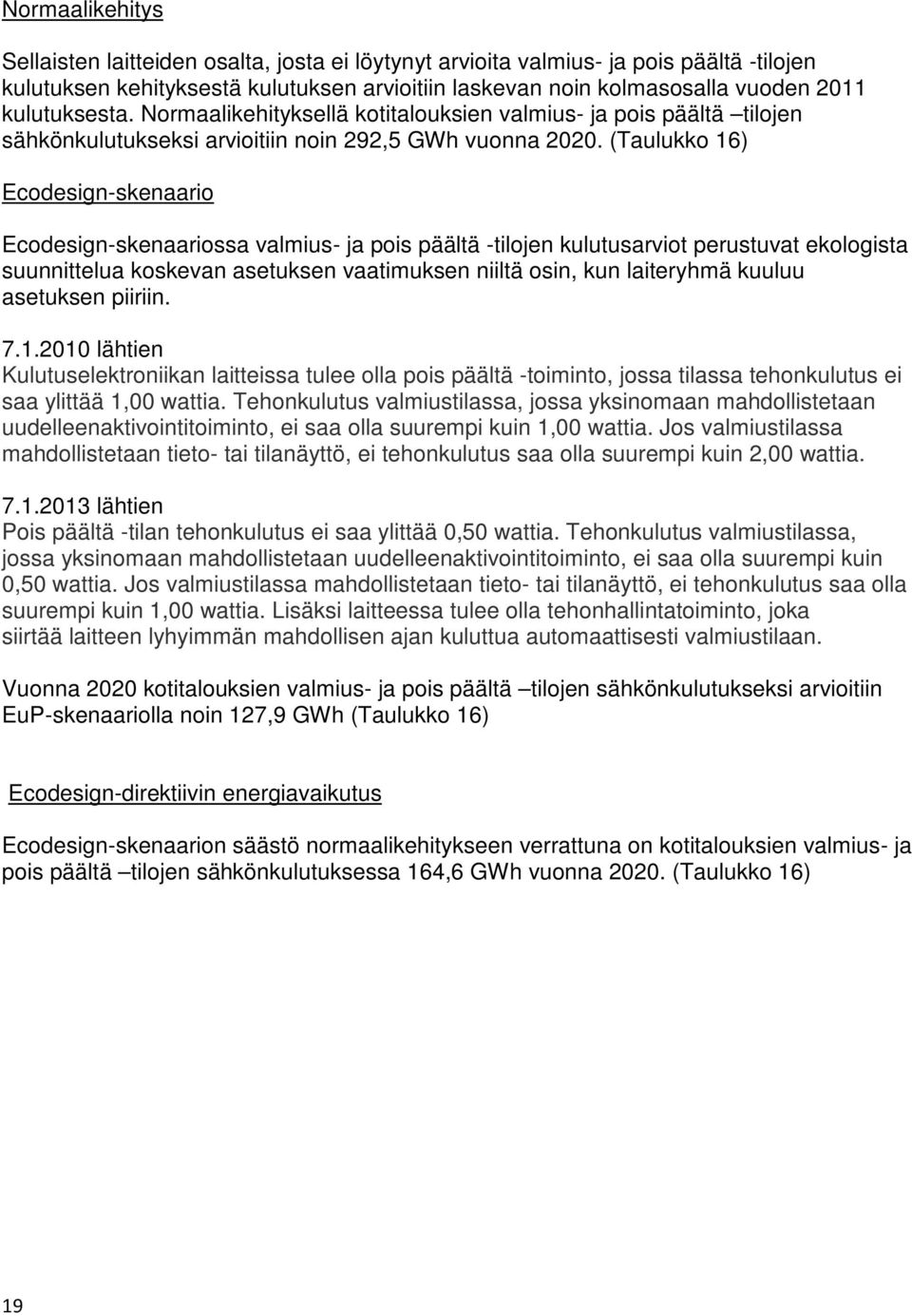 (Taulukko 16) Ecodesign-skenaario Ecodesign-skenaariossa valmius- ja pois päältä -tilojen kulutusarviot perustuvat ekologista suunnittelua koskevan asetuksen vaatimuksen niiltä osin, kun laiteryhmä