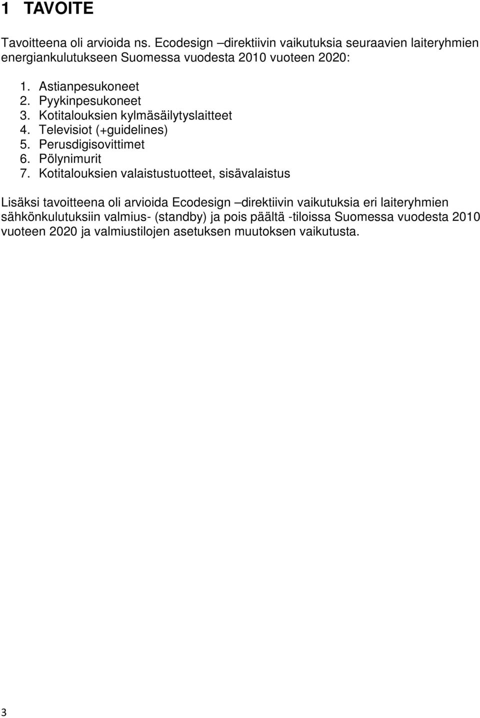 Pyykinpesukoneet 3. Kotitalouksien kylmäsäilytyslaitteet 4. Televisiot (+guidelines) 5. Perusdigisovittimet 6. Pölynimurit 7.