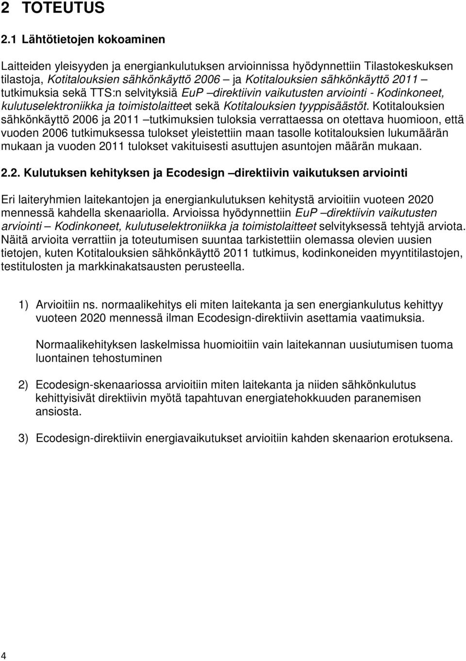 tutkimuksia sekä TTS:n selvityksiä EuP direktiivin vaikutusten arviointi - Kodinkoneet, kulutuselektroniikka ja toimistolaitteet sekä Kotitalouksien tyyppisäästöt.