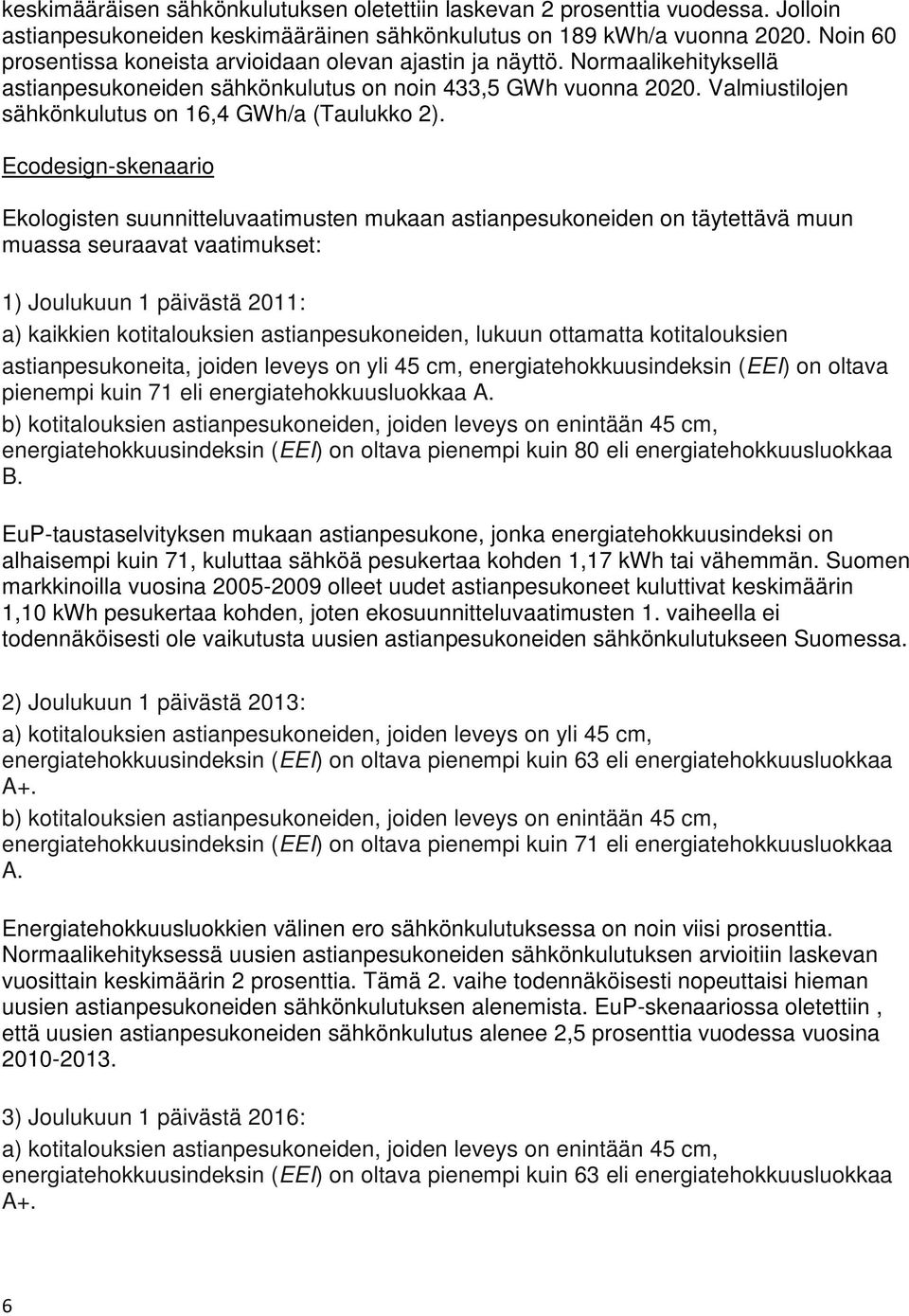 Valmiustilojen sähkönkulutus on 16,4 GWh/a (Taulukko 2).