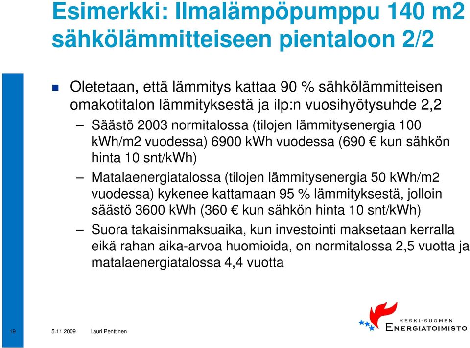 Matalaenergiatalossa (tilojen lämmitysenergia 50 kwh/m2 vuodessa) kykenee kattamaan 95 % lämmityksestä, jolloin säästö 3600 kwh (360 kun sähkön hinta 10