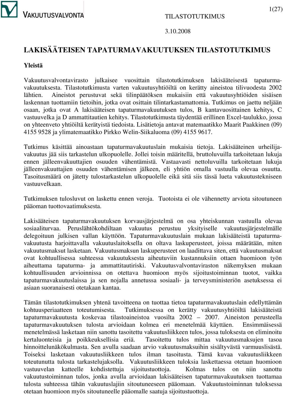 Aineistot perustuvat sekä tilinpäätöksen mukaisiin että vakuutusyhtiöiden sisäisen laskennan tuottamiin tietoihin, jotka ovat osittain tilintarkastamattomia.