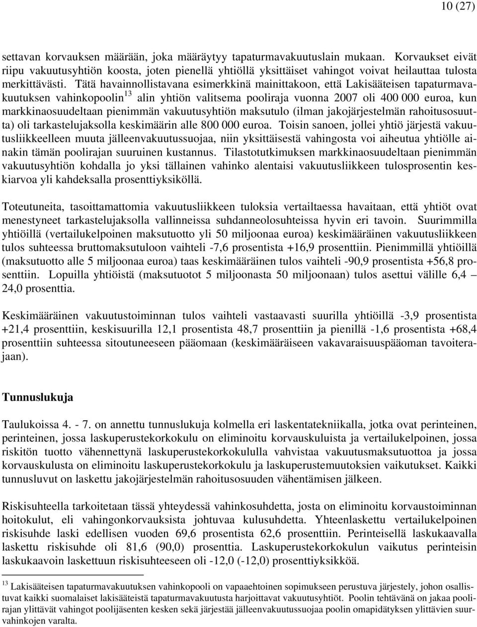 Tätä havainnollistavana esimerkkinä mainittakoon, että Lakisääteisen tapaturmavakuutuksen vahinkopoolin 13 alin yhtiön valitsema pooliraja vuonna 2007 oli 400 000 euroa, kun markkinaosuudeltaan