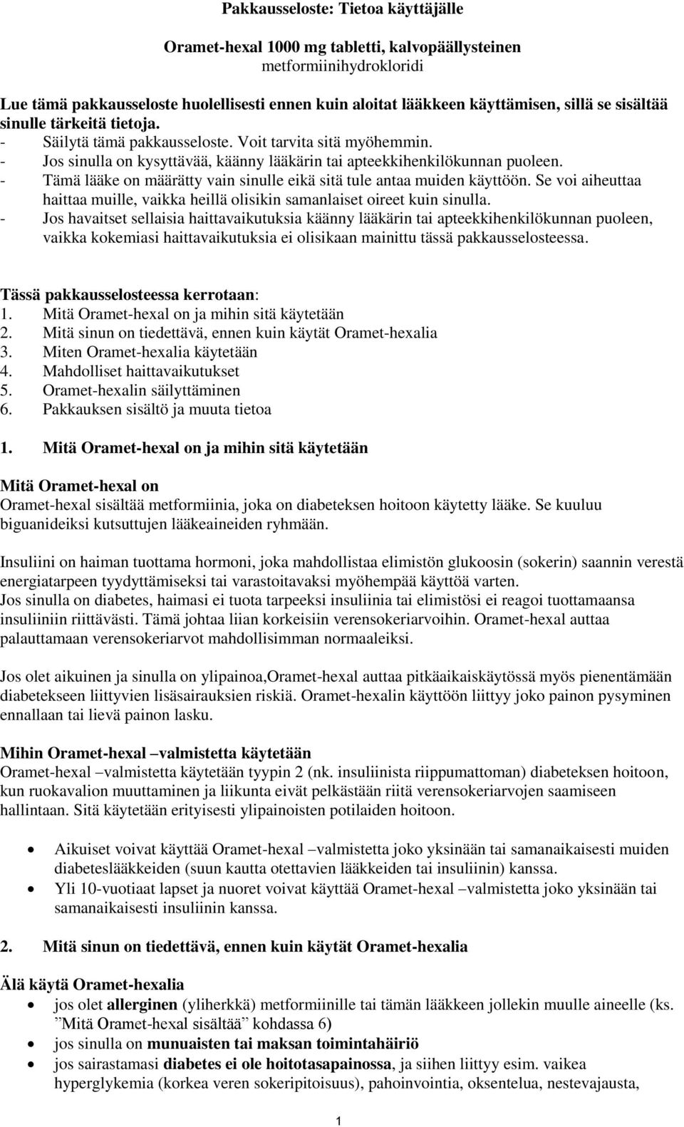 - Tämä lääke on määrätty vain sinulle eikä sitä tule antaa muiden käyttöön. Se voi aiheuttaa haittaa muille, vaikka heillä olisikin samanlaiset oireet kuin sinulla.